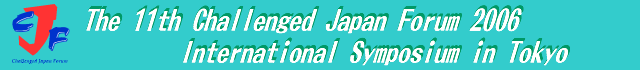 The 11th Challenged Japan Forum 2006 International Symposium in Tokyo
